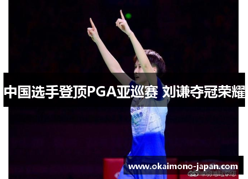 中国选手登顶PGA亚巡赛 刘谦夺冠荣耀