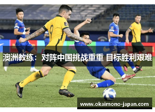 澳洲教练：对阵中国挑战重重 目标胜利艰难